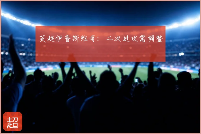 英超伊普斯维奇:二次进攻需调整
